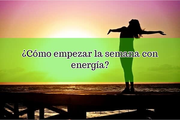 ¿Cómo empezar la semana con energía?